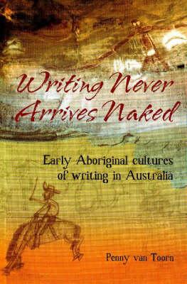 Writing Never Arrives Naked: Early Aboriginal Writing in Australia