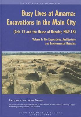 Busy Lives at Amarna: Excavations in the Main City (Grid 12 and the House of Ranefer, N49.18) Volume I: The Excavations, Architecture and Environmental Remains