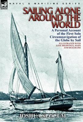 Sailing Alone Around the World: a Personal Account of the First Solo Circumnavigation of the Globe by Sail