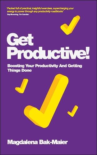 Get Productive!: Boosting Your Productivity And Getting Things Done