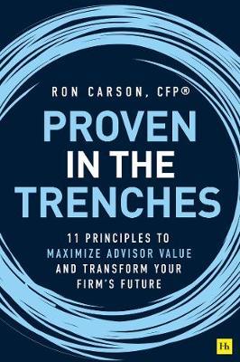 Proven in the Trenches: 11 Principles to Maximize Advisor Value and Transform Your Firm's Future