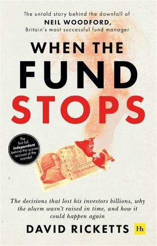 When the Fund Stops: The untold story behind the downfall of Neil Woodford, Britain‚Äôs most successful fund manager