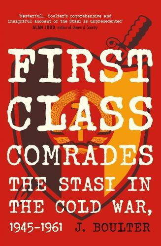 First Class Comrades: The Stasi in the Cold War, 1945-1961