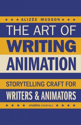 The Art of Writing Animation: Storytelling Craft for Writers & Animators