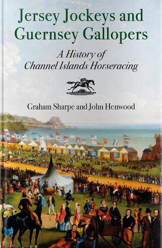 Jersey Jockeys and Guernsey Gallopers: A History of Channel Islands Horseracing