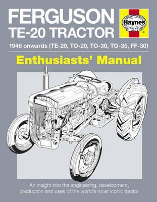 Ferguson TE-20 Tractor Manual: An Insight into Owning, Restoring and Using the World's Most Well-known Tractor