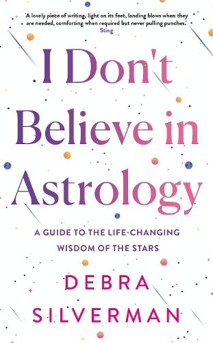 I Don't Believe in Astrology: A Guide to the Life-Changing Wisdom of the Stars