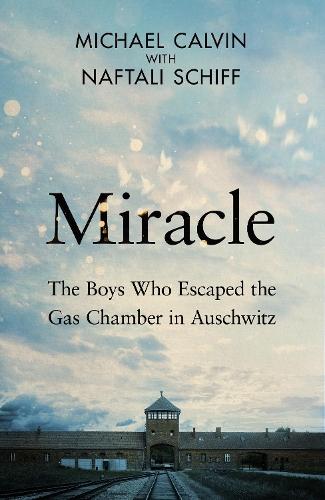 Miracle: The Boys Who Escaped the Gas Chamber in Auschwitz