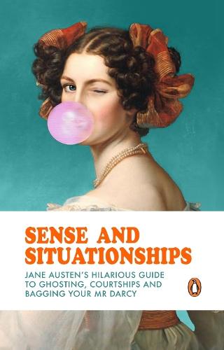 Sense and Situationships: Jane Austen's Hilarious Guide to Ghosting, Courtships and Bagging Your Mr Darcy