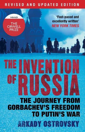 The Invention of Russia: The Journey from Gorbachev's Freedom to Putin's War
