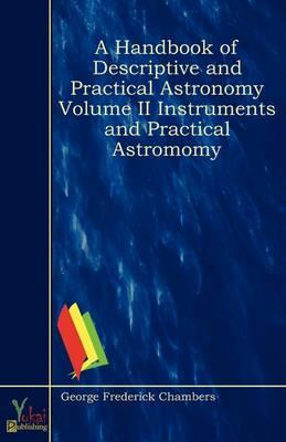 A Handbook of Descriptive and Practical Astronomy Volume II Instruments and Practical Astromomy