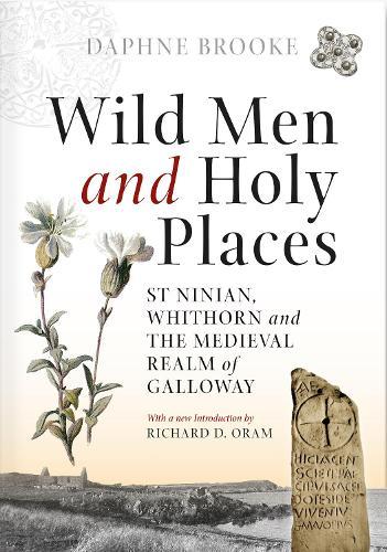 Wild Men and Holy Places: St Ninian, Whithorn and the Medieval Realm of Galloway
