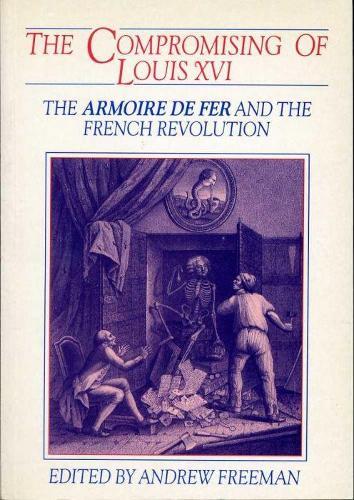 The Compromising of Louis XVI: The Armoire de Fer and the French Revolution