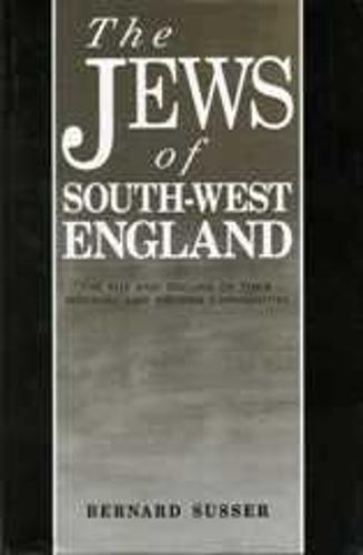 The Jews Of South West England: The Rise and Decline of their Medieval and Modern Communities
