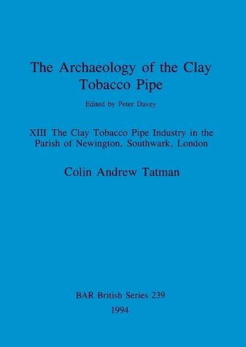 The Archaeology of the Clay Tobacco Pipe: The Clay Tobacco Pipe Industry in the Parish of Newington, Southwark, London