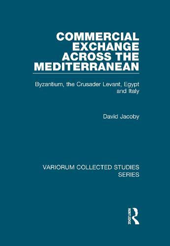 Commercial Exchange Across the Mediterranean: Byzantium, the Crusader Levant, Egypt and Italy