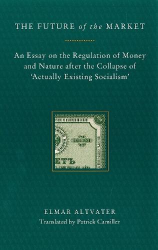 The Future of the Market: An Essay on the Regulation of Money and Nature After the Collapse of ‘Actually Existing Socialism’