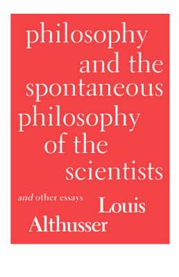 Philosophy and the Spontaneous Philosophy of the Scientists: And Other Essays