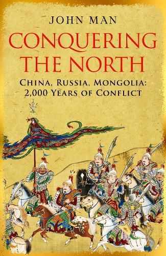 Conquering the North: China, Russia, Mongolia: 2,000 Years of Conflict