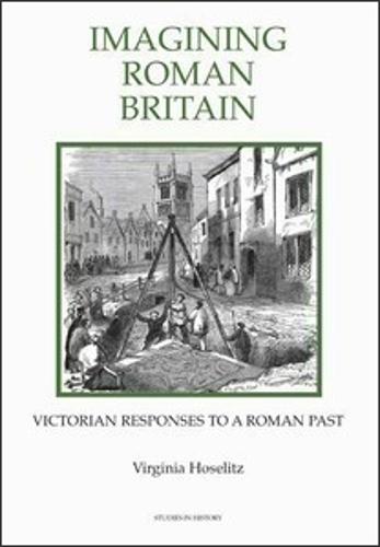 Imagining Roman Britain: Victorian Responses to a Roman Past