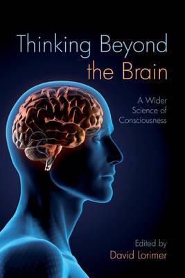 Thinking Beyond the Brain: A Wider Science of Consciousness