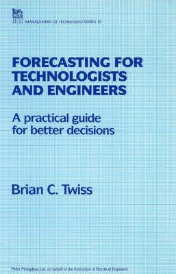 Forecasting for Technologists and Engineers: A Practical Guide for Better Decisions