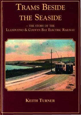 Trams Beside the Seaside - The Story of the Llandudno & Colwyn Bay Electric Railway