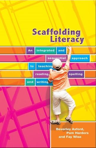 Scaffolding Literacy: An Integrated and Sequential Approach to Teaching Reading, Spelling and Writing
