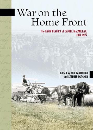 War on the Home Front: The Farm Diaries of Daniel MacMillan, 1914-1927