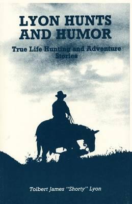 Lyon Hunts and Humor: True Life Hunting and Adventure Stories