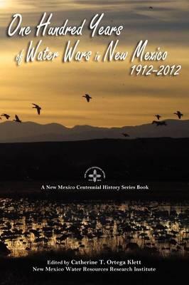 One Hundred Years of Water Wars in New Mexico, 1912-2012: A New Mexico Centennial History Series Book