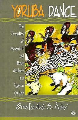 Yoruba Dance: The Semiotics of Movement and Yoruba Body Attitude