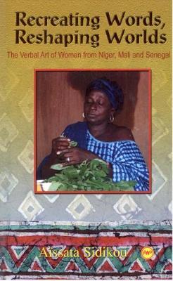 Recreating Words, Reshaping Worlds: The Verbal Art of Woman from Niger, Mali and Senegal