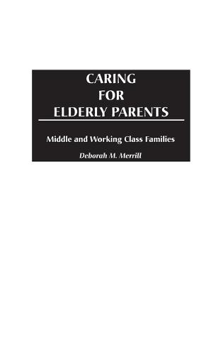 Caring for Elderly Parents: Juggling Work, Family, and Caregiving in Middle and Working Class Families