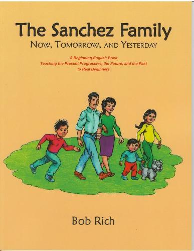 The Sanchez Family: Now, Tomorrow, and Yesterday: A Beginning English Book Teaching the Present Progressive, the Future, and the Simple Past to Real Beginners