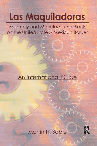 Las Maquiladoras: Assembly and Manufacturing Plants on the United States-Mexico Border: An International Guide