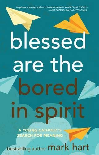 Blessed Are the Bored in Spirit: A Young Catholic's Search for Meaning