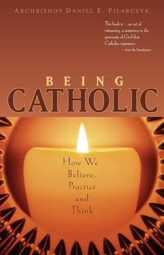 Being Catholic: How We Believe, Practice and Think