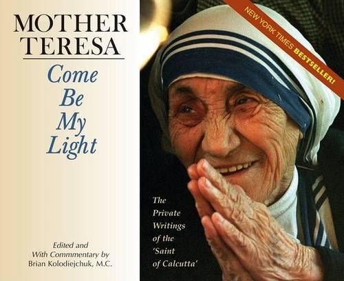 Mother Teresa: Come Be My Light: The Private Writings of the  Saint of Calcutta