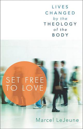 Set Free to Love: Lives Changed by the Theology of the Body