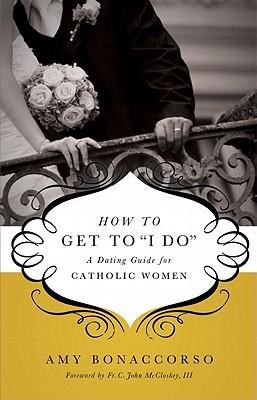 How to Get to ""I Do"": A Dating Guide for Catholic Women