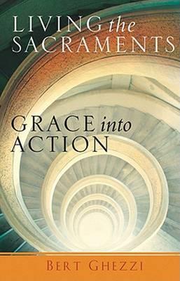 Living the Sacraments: Grace into Action