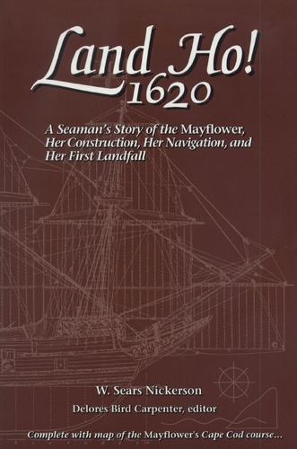 Land Ho! 1620: A Seaman's Story of the Mayflower, Her Construction, Her Navigation and Her First Landfall