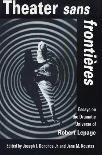 Theater sans frontieres: Essays on the Dramatic Universe of Robert Lepage