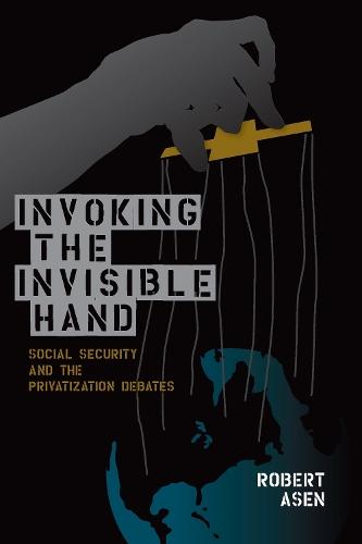 Invoking the Invisible Hand: Social Security and the Privatization Debates