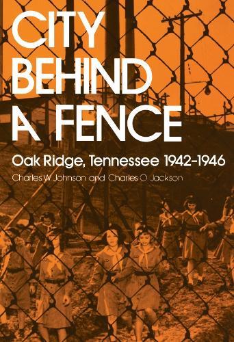 City Behind Fence: Oak Ridge, Tennessee, 1942-1946