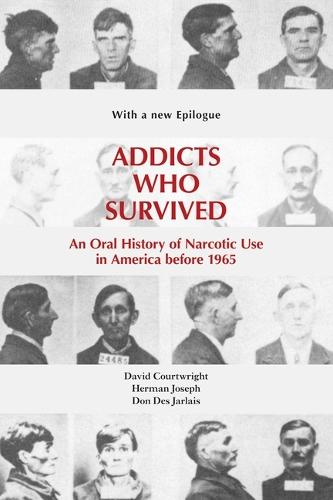 Addicts Who Survived: An Oral History of Narcotic Use America, 1923-1965