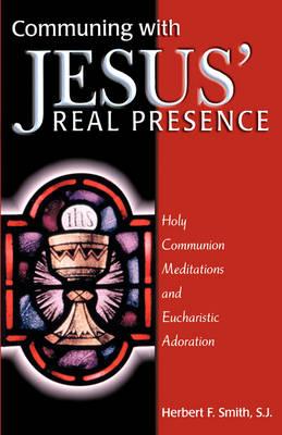Communing With Jesus' Real Presence: Holy Communion Meditations and Eucharistic Adoration
