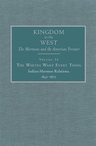 The Whites Want Every Thing: Indian-Mormon Relations, 1847-1877
