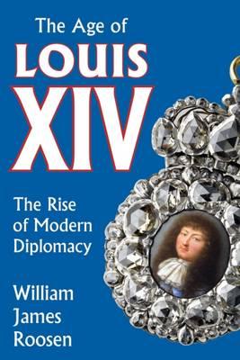 The Age of Louis XIV: The Rise of Modern Diplomacy